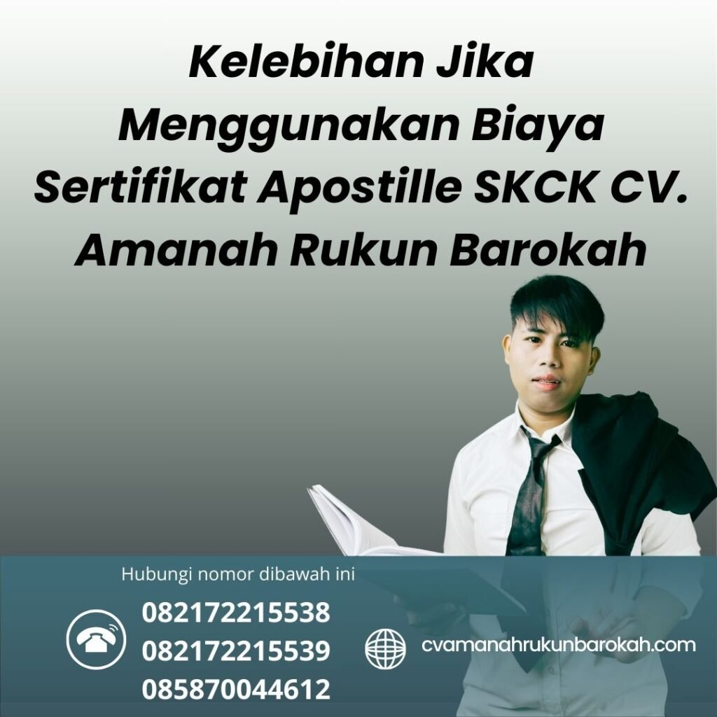 Kelebihan Jika Menggunakan Biaya Sertifikat Apostille SKCK CV. Amanah Rukun Barokah Kelebihan Jika Menggunakan Biaya Sertifikat Apostille Skck Cv. Amanah Rukun Barokah