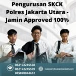 Pengurusan skck polres jakarta utara jamin approved 100%