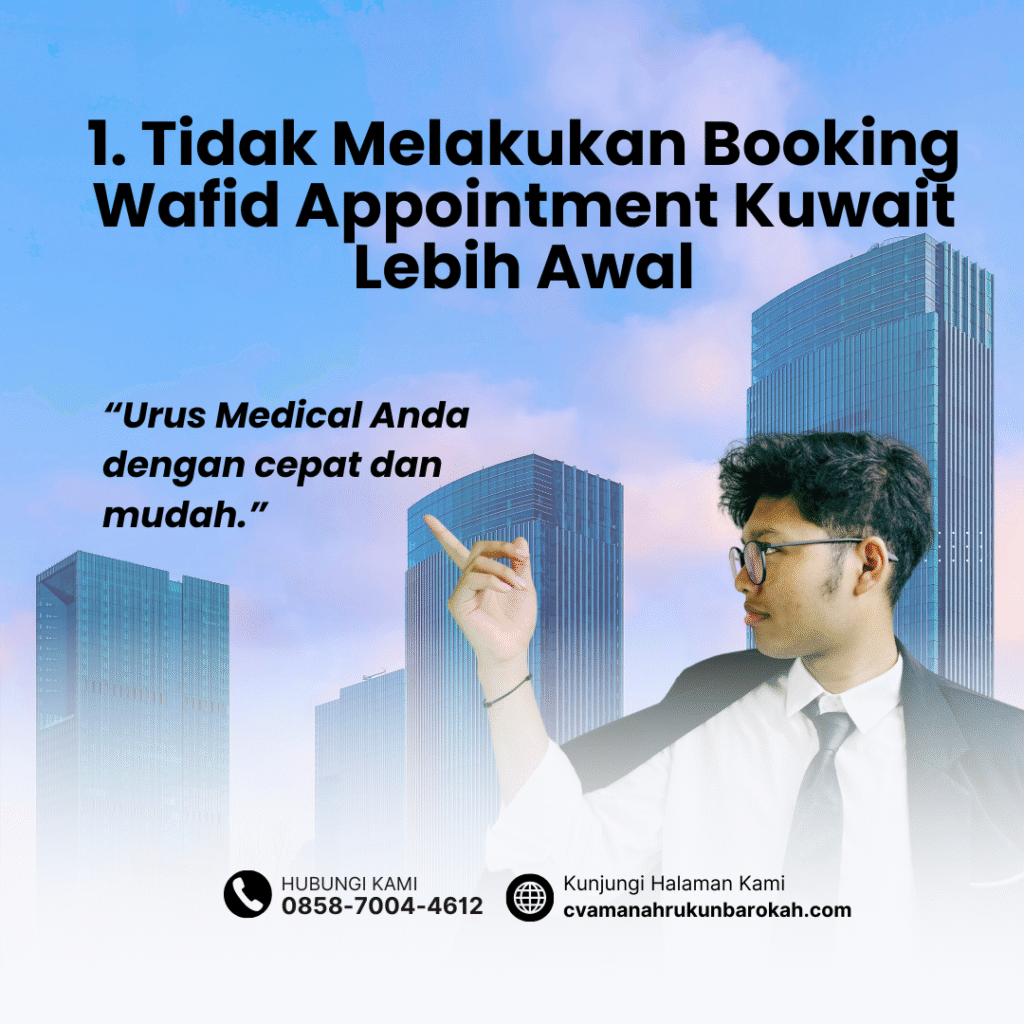 1. tidak melakukan booking wafid appointment kuwait lebih awal