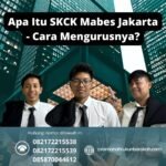 Apa itu skck mabes jakarta cara mengurusnya