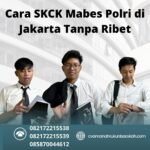 Cara skck mabes polri di jakarta tanpa ribet