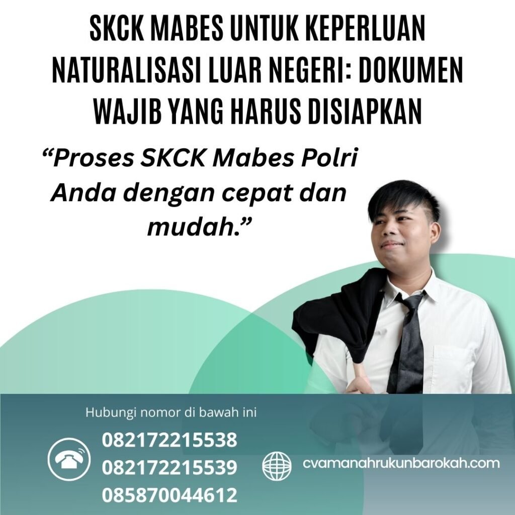 SKCK Mabes untuk Keperluan Naturalisasi Luar Negeri Dokumen Wajib yang Harus Disiapkan Skck mabes untuk keperluan naturalisasi luar negeri dokumen wajib yang harus disiapkan