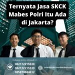 Ternyata jasa skck mabes polri itu ada di jakarta
