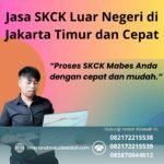Jasa skck luar negeri di jakarta timur dan cepat