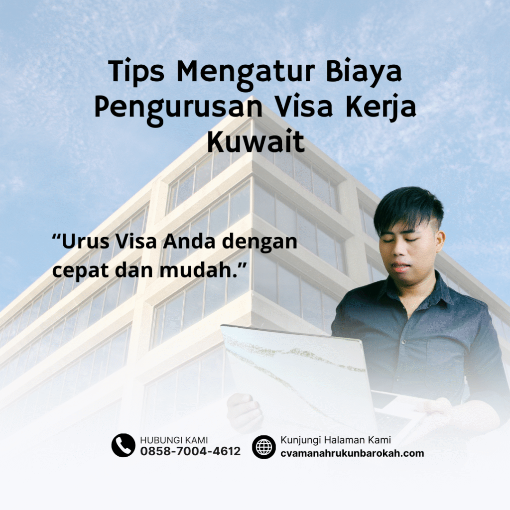 Tips Mengatur Biaya Pengurusan Visa Kerja Kuwait Tips Mengatur Biaya Pengurusan Visa Kerja Kuwait