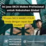 Ini Jasa SKCK Mabes Profesional untuk Kebutuhan Global