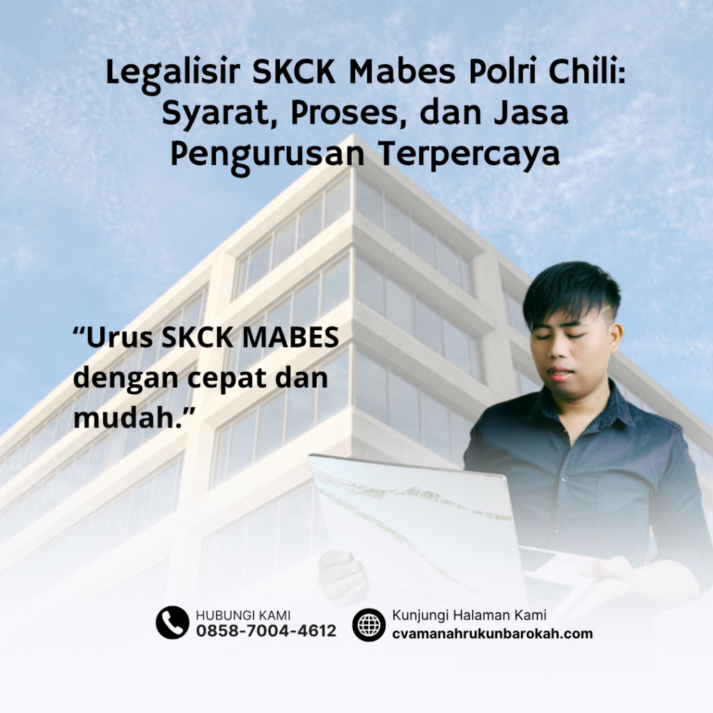 Legalisir SKCK Mabes Polri Chili Syarat, Proses, dan Jasa Pengurusan Terpercaya