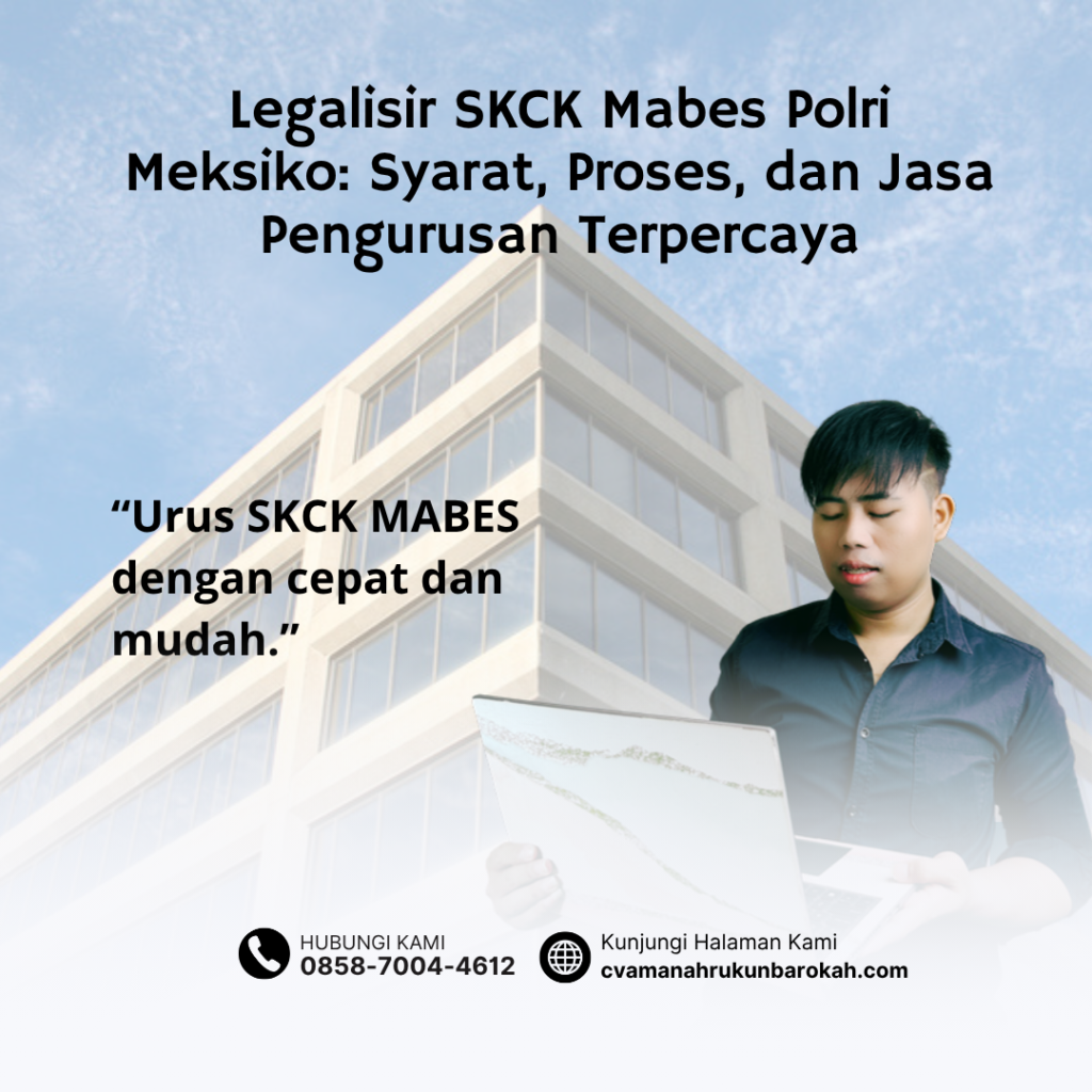 Legalisir SKCK Mabes Polri Meksiko Syarat, Proses, dan Jasa Pengurusan Terpercaya