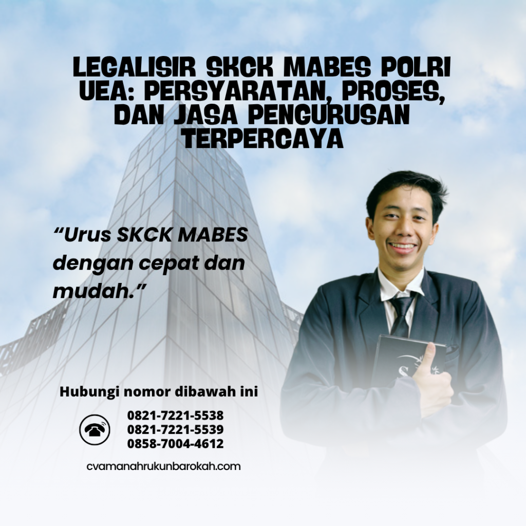 Legalisir SKCK Mabes Polri UEA Persyaratan, Proses, dan Jasa Pengurusan Terpercaya