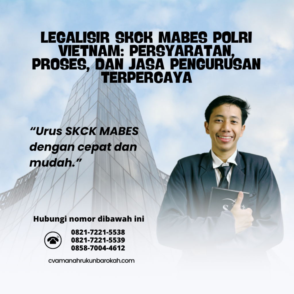 Legalisir SKCK Mabes Polri Vietnam Persyaratan, Proses, dan Jasa Pengurusan Terpercaya