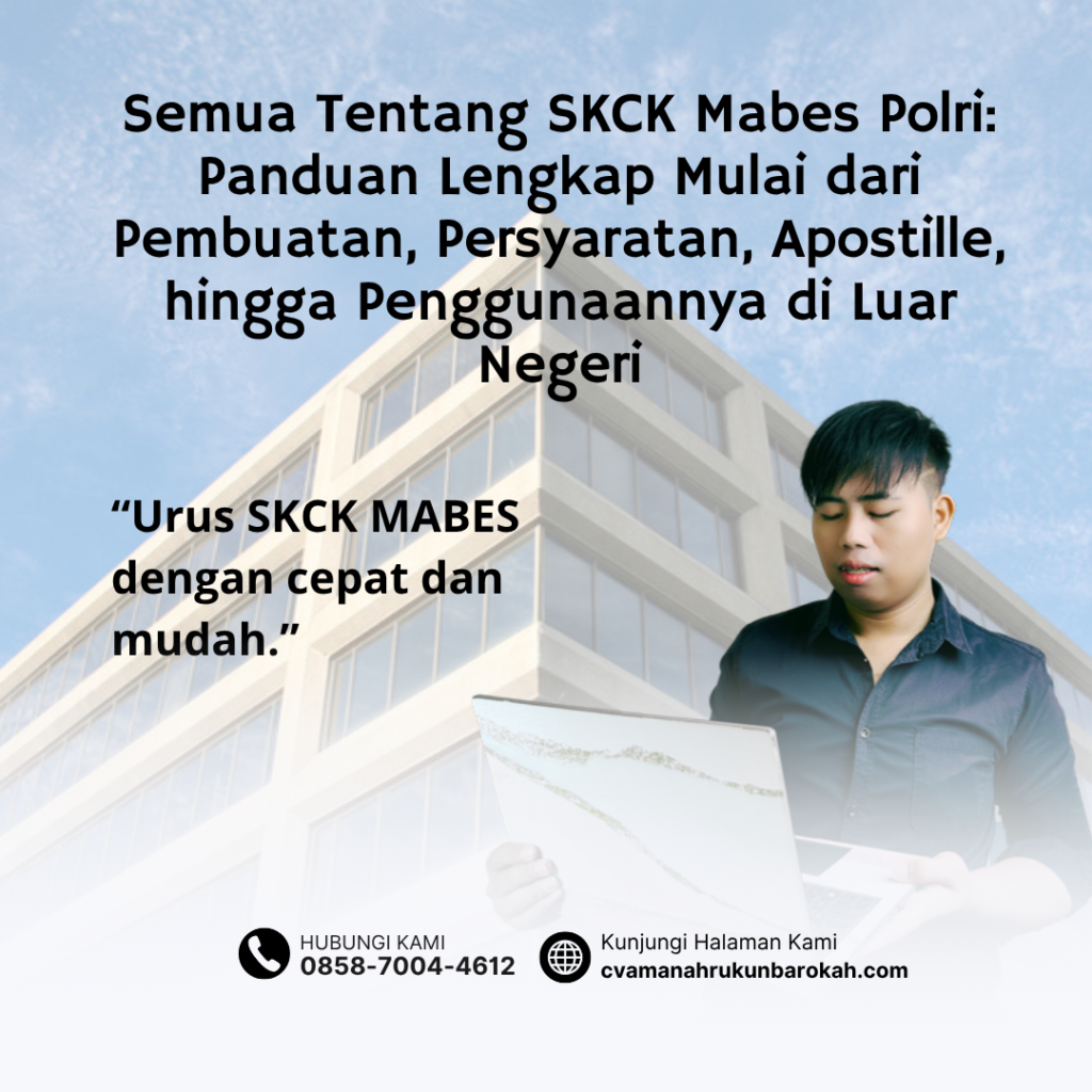 Semua Tentang SKCK Mabes Polri Panduan Lengkap Mulai dari Pembuatan, Persyaratan, Apostille, hingga Penggunaannya di Luar Negeri