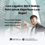 Cara Legalisir SKCK Mabes Polri untuk Keperluan Luar Negeri
